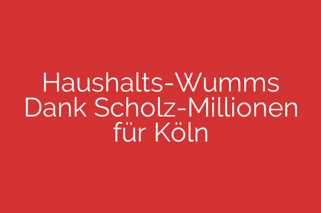Haushalts-Wumms Dank Scholz-Millionen für Köln